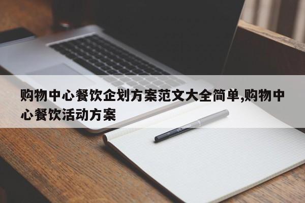 购物中心餐饮企划方案范文大全简单,购物中心餐饮活动方案